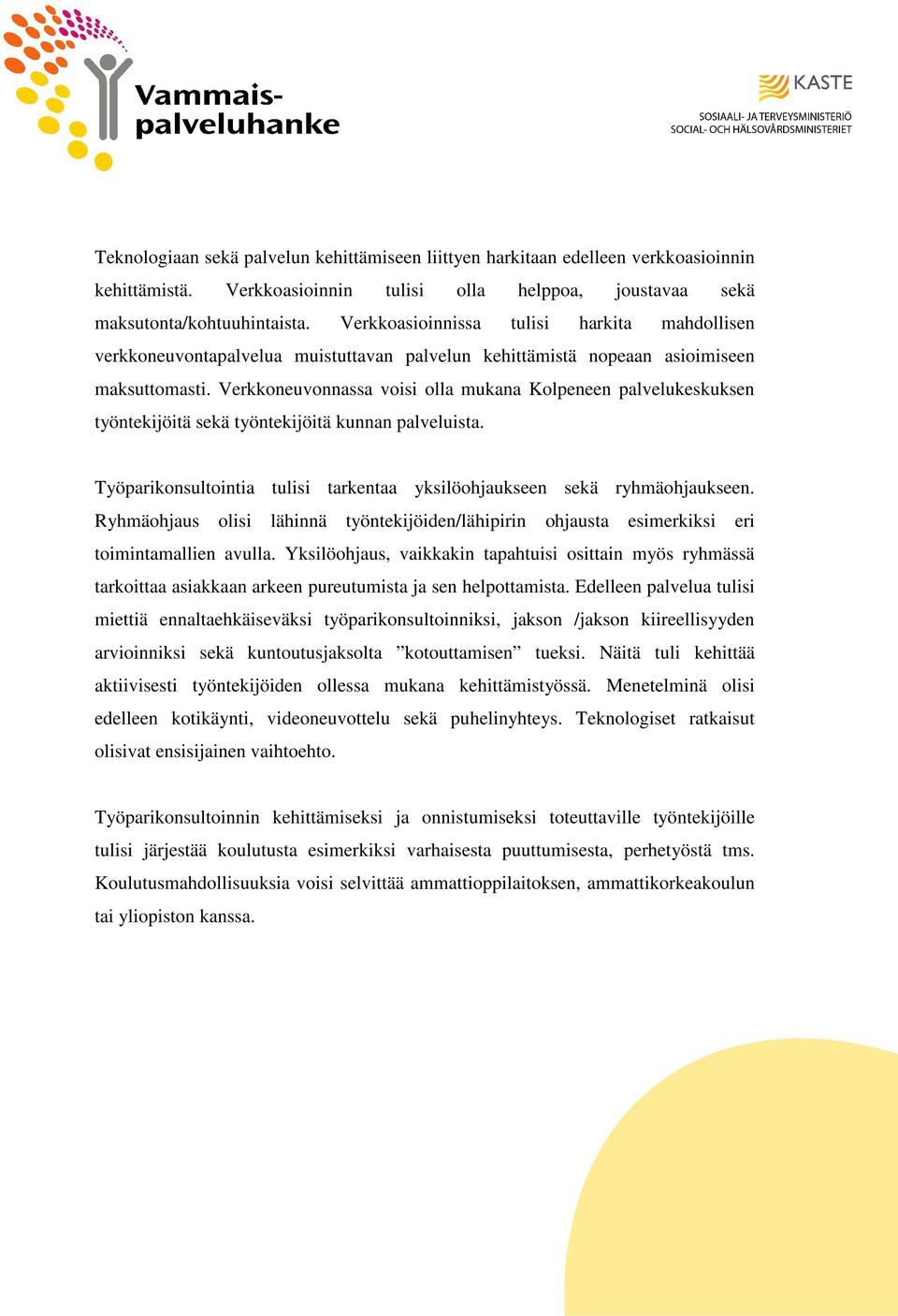 Verkkoneuvonnassa voisi olla mukana Kolpeneen palvelukeskuksen työntekijöitä sekä työntekijöitä kunnan palveluista. Työparikonsultointia tulisi tarkentaa yksilöohjaukseen sekä ryhmäohjaukseen.