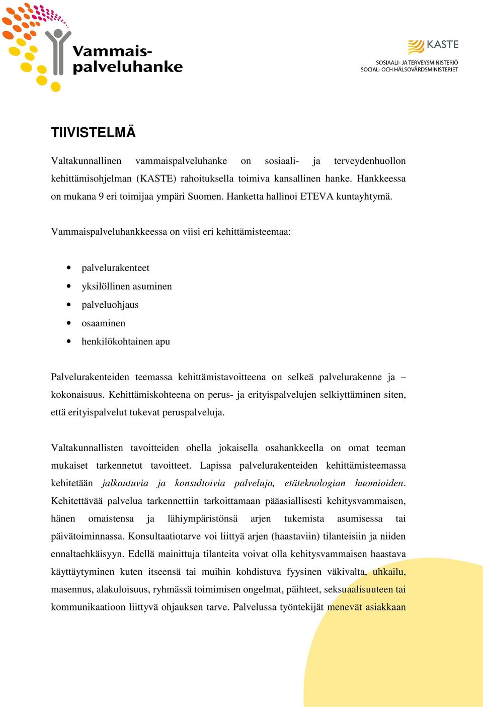 Vammaispalveluhankkeessa on viisi eri kehittämisteemaa: palvelurakenteet yksilöllinen asuminen palveluohjaus osaaminen henkilökohtainen apu Palvelurakenteiden teemassa kehittämistavoitteena on selkeä