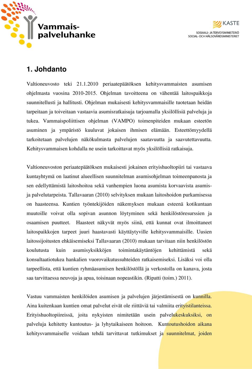 Vammaispoliittisen ohjelman (VAMPO) toimenpiteiden mukaan esteetön asuminen ja ympäristö kuuluvat jokaisen ihmisen elämään.