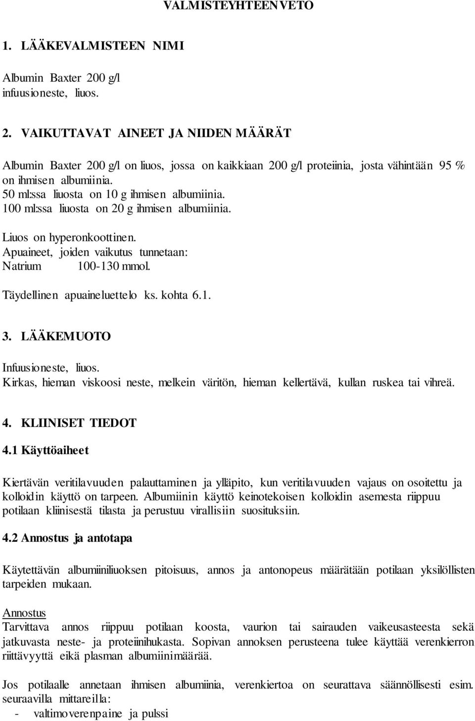 50 ml:ssa liuosta on 10 g ihmisen albumiinia. 100 ml:ssa liuosta on 20 g ihmisen albumiinia. Liuos on hyperonkoottinen. Apuaineet, joiden vaikutus tunnetaan: Natrium 100-130 mmol.