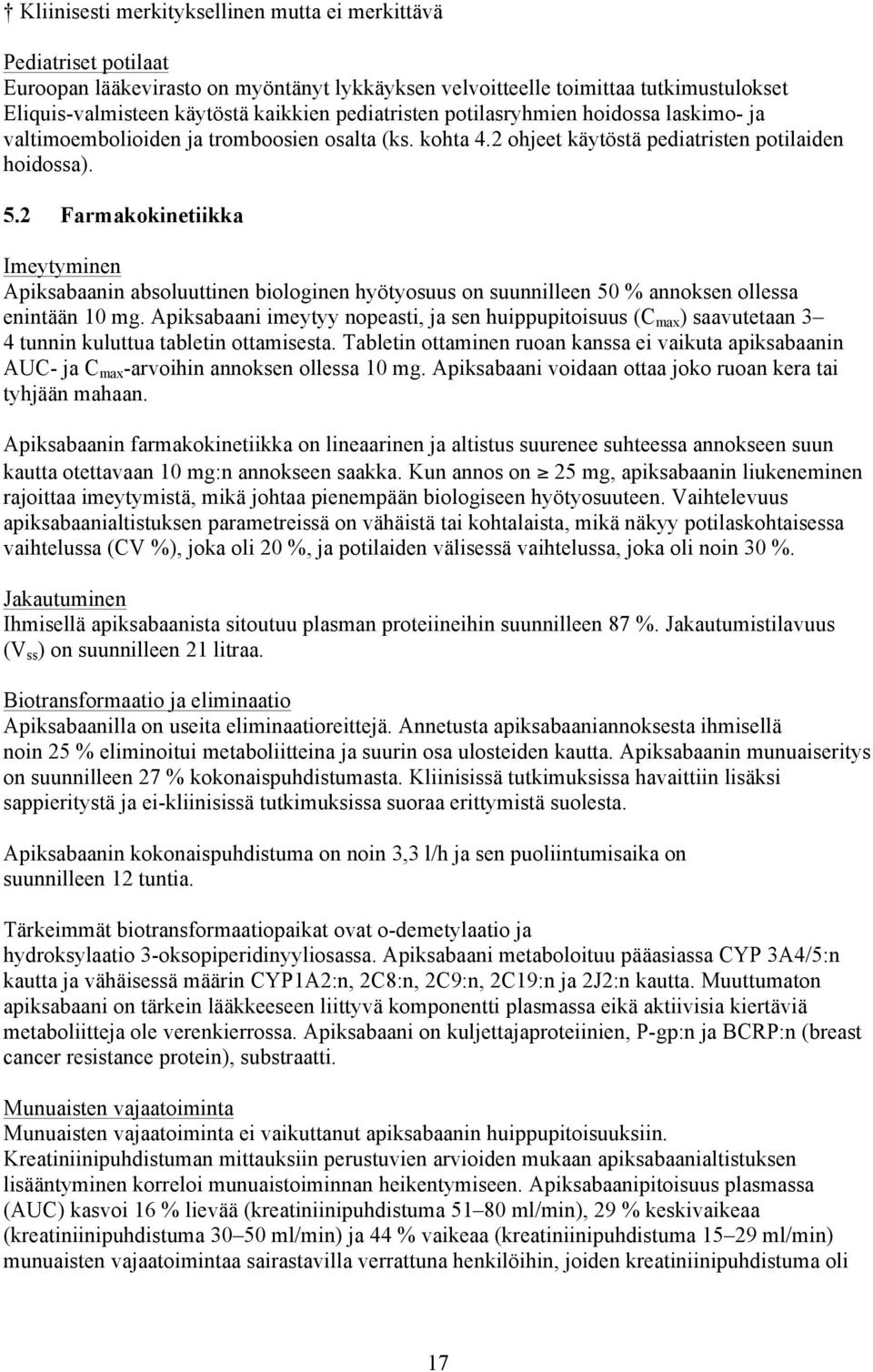 2 Farmakokinetiikka Imeytyminen Apiksabaanin absoluuttinen biologinen hyötyosuus on suunnilleen 50 % annoksen ollessa enintään 10 mg.