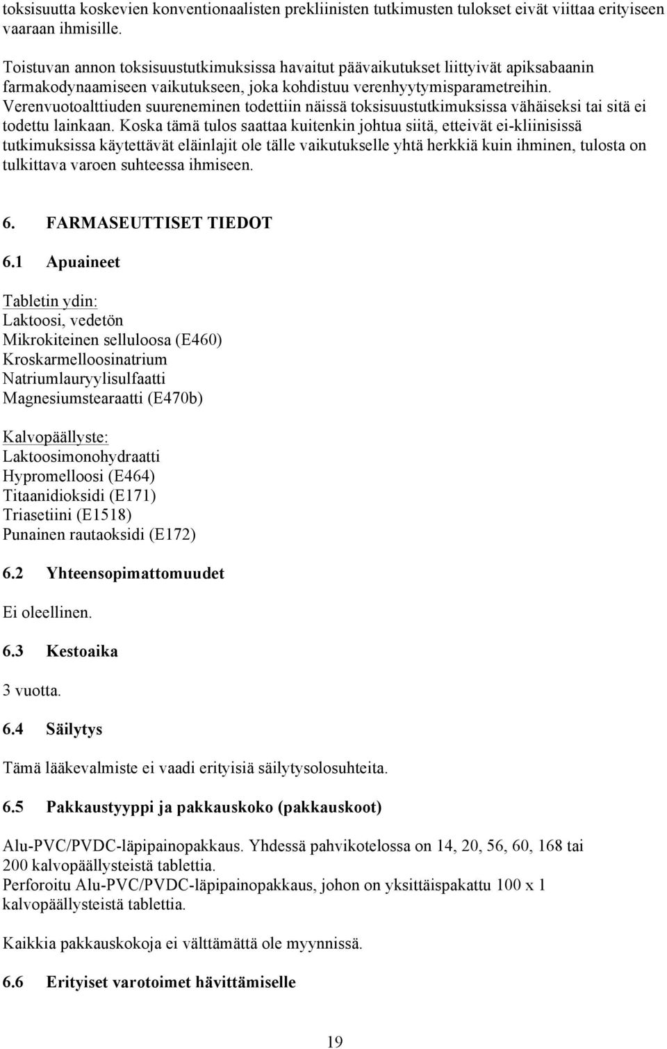 Verenvuotoalttiuden suureneminen todettiin näissä toksisuustutkimuksissa vähäiseksi tai sitä ei todettu lainkaan.