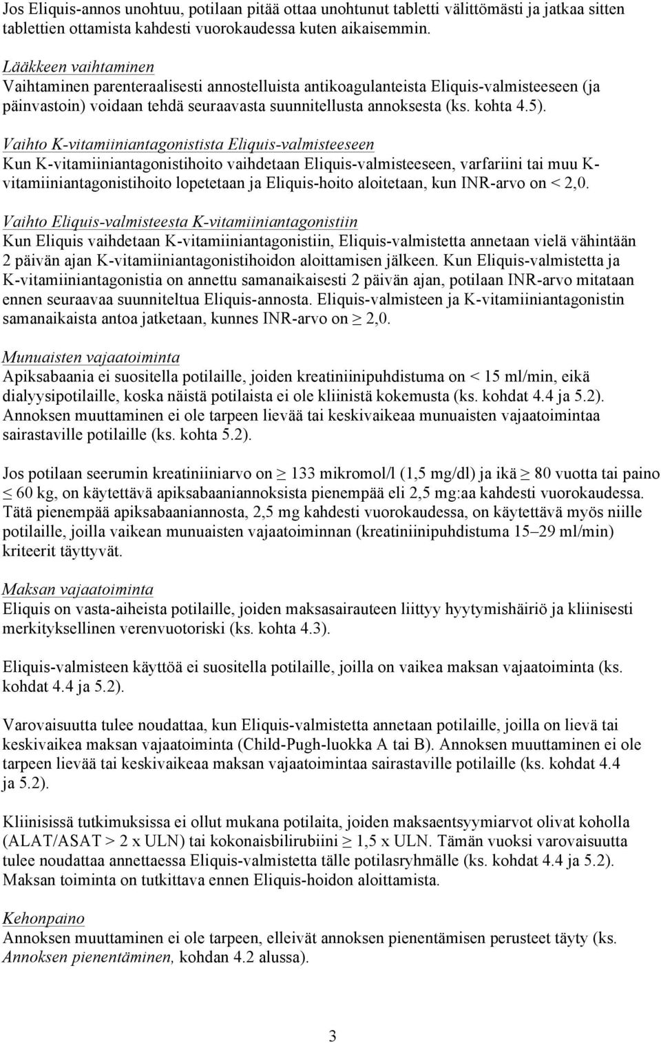 Vaihto K-vitamiiniantagonistista Eliquis-valmisteeseen Kun K-vitamiiniantagonistihoito vaihdetaan Eliquis-valmisteeseen, varfariini tai muu K- vitamiiniantagonistihoito lopetetaan ja Eliquis-hoito