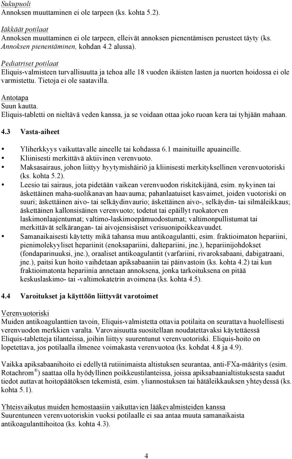 Tietoja ei ole saatavilla. Antotapa Suun kautta. Eliquis-tabletti on nieltävä veden kanssa, ja se voidaan ottaa joko ruoan kera tai tyhjään mahaan. 4.