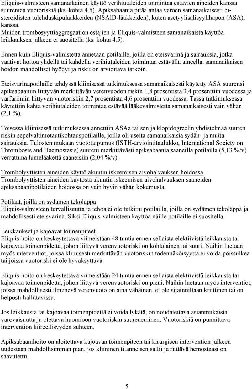 Muiden trombosyyttiaggregaation estäjien ja Eliquis-valmisteen samanaikaista käyttöä leikkauksen jälkeen ei suositella (ks. kohta 4.5).