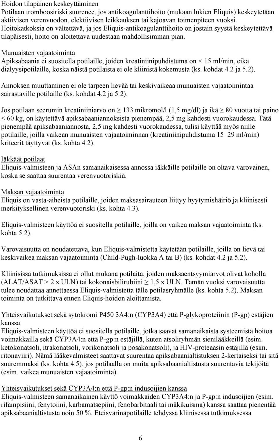 Munuaisten vajaatoiminta Apiksabaania ei suositella potilaille, joiden kreatiniinipuhdistuma on < 15 ml/min, eikä dialyysipotilaille, koska näistä potilaista ei ole kliinistä kokemusta (ks. kohdat 4.