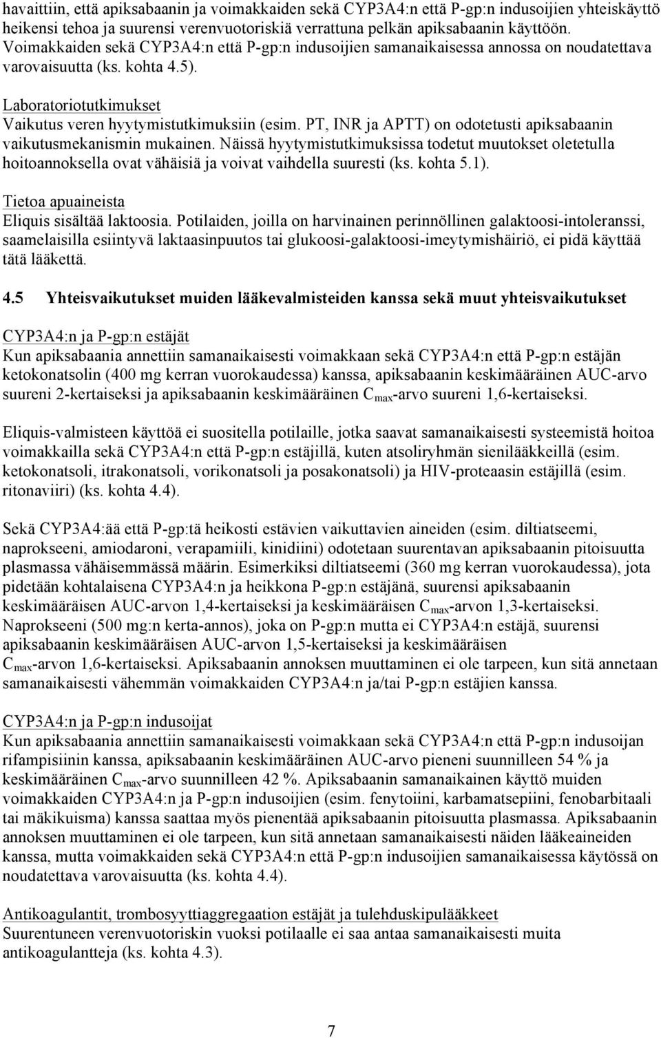 PT, INR ja APTT) on odotetusti apiksabaanin vaikutusmekanismin mukainen. Näissä hyytymistutkimuksissa todetut muutokset oletetulla hoitoannoksella ovat vähäisiä ja voivat vaihdella suuresti (ks.