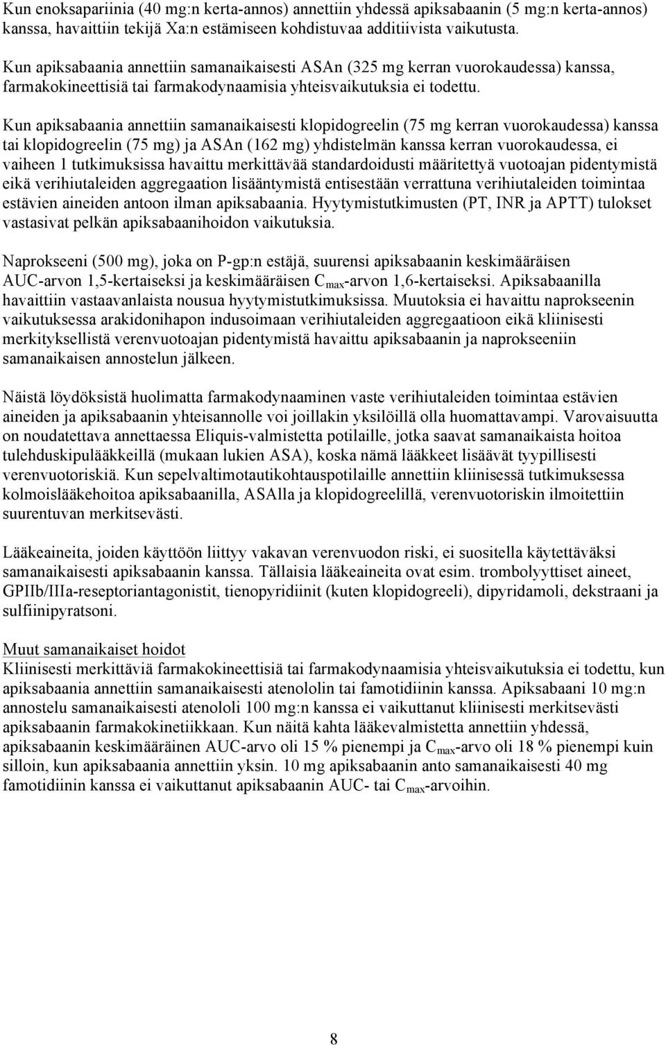 Kun apiksabaania annettiin samanaikaisesti klopidogreelin (75 mg kerran vuorokaudessa) kanssa tai klopidogreelin (75 mg) ja ASAn (162 mg) yhdistelmän kanssa kerran vuorokaudessa, ei vaiheen 1