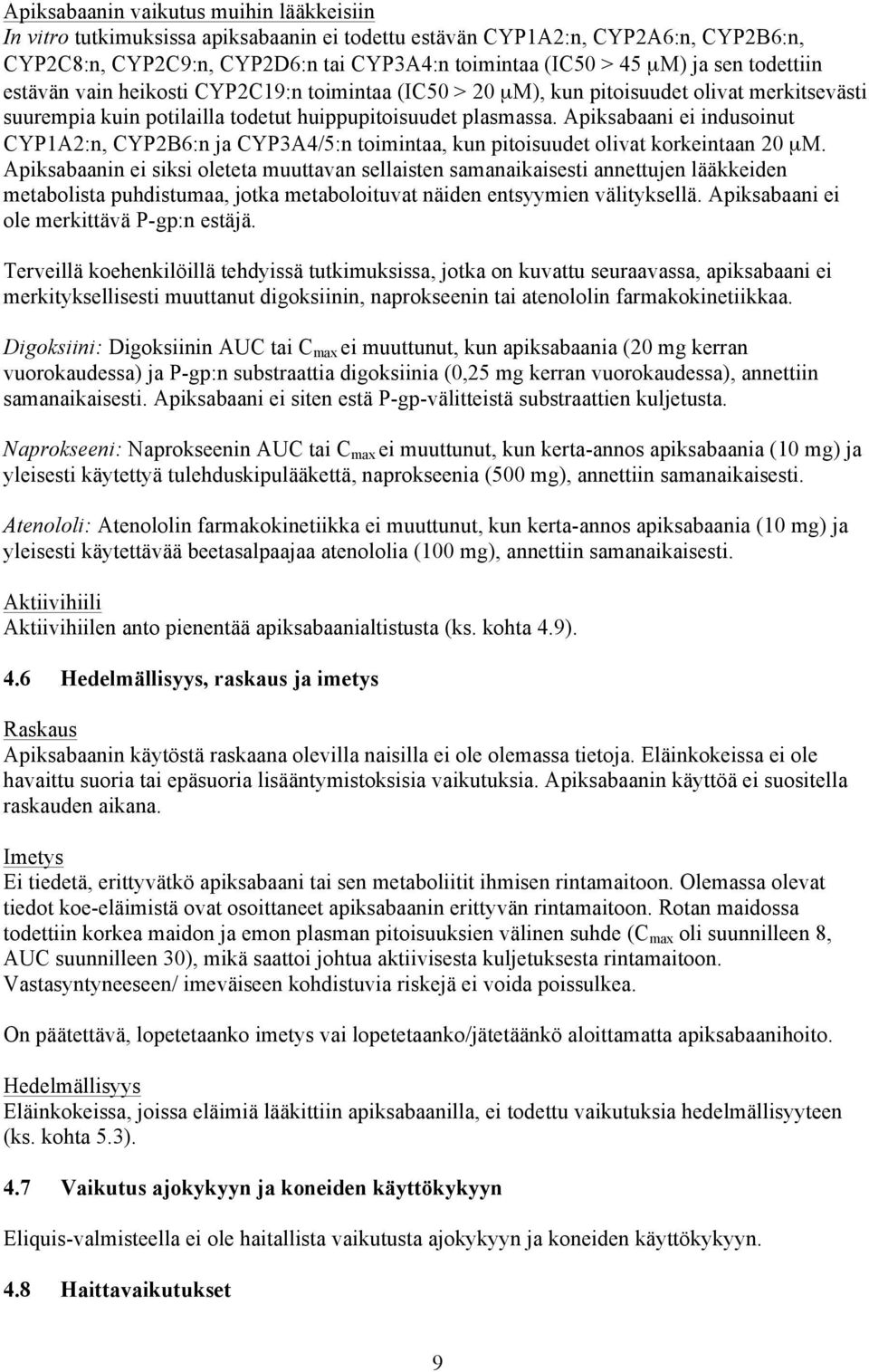 Apiksabaani ei indusoinut CYP1A2:n, CYP2B6:n ja CYP3A4/5:n toimintaa, kun pitoisuudet olivat korkeintaan 20 µm.