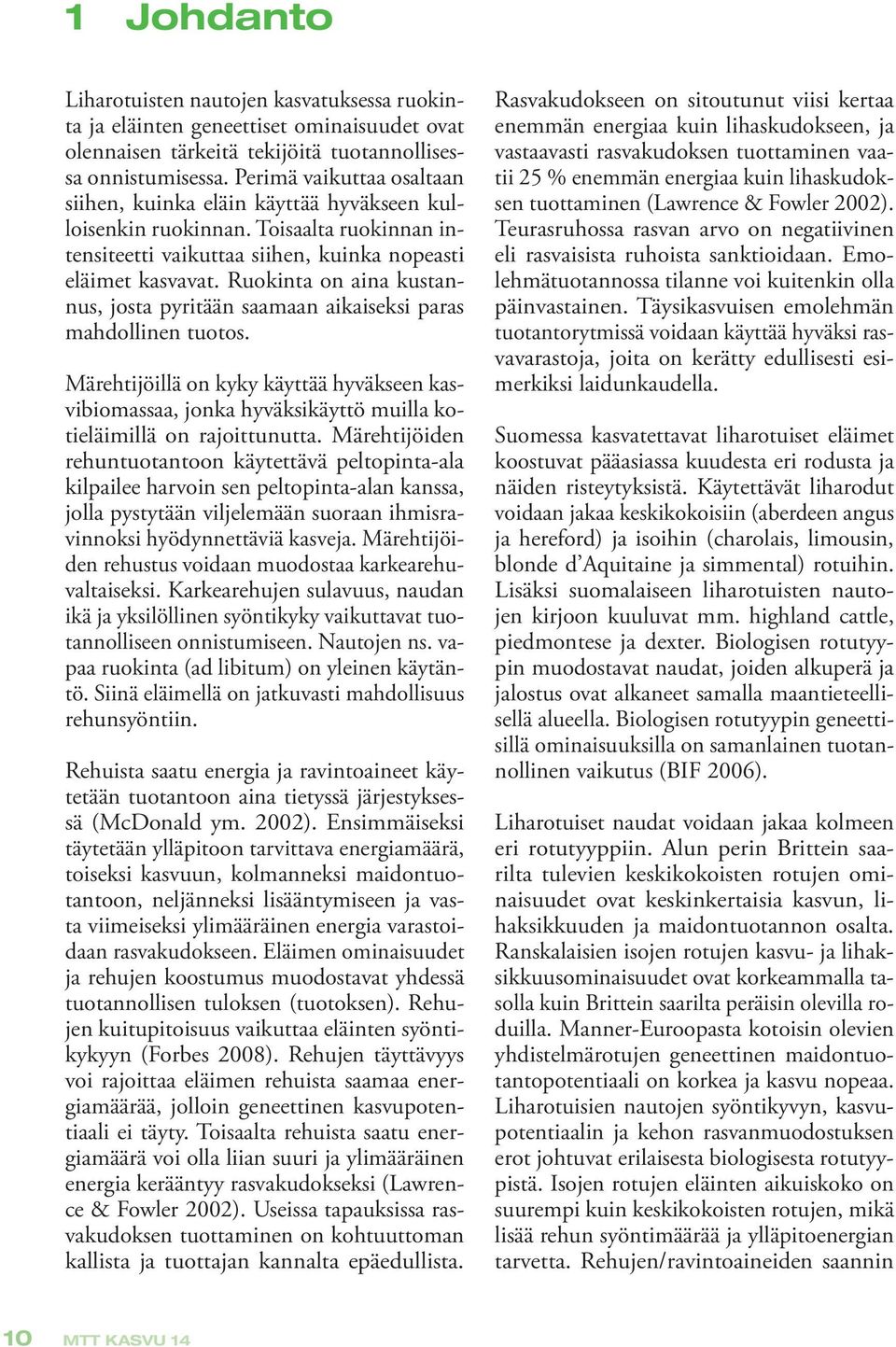 Ruokinta on aina kustannus, josta pyritään saamaan aikaiseksi paras mahdollinen tuotos.