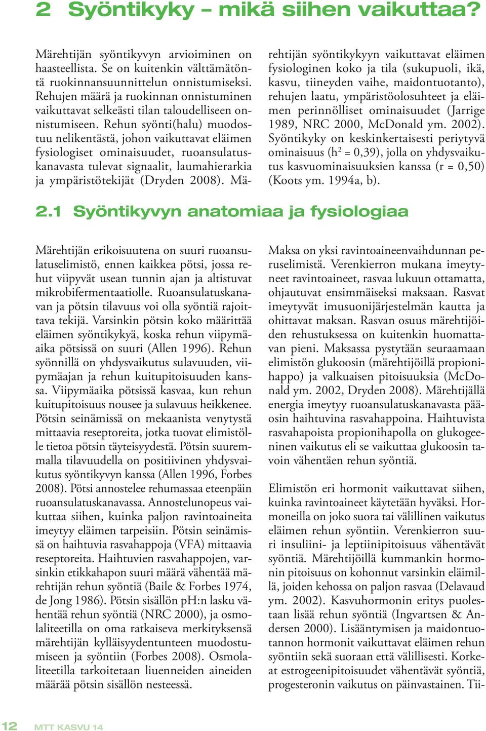 Rehun syönti(halu) muodostuu nelikentästä, johon vaikuttavat eläimen fysiologiset ominaisuudet, ruoansulatuskanavasta tulevat signaalit, laumahierarkia ja ympäristötekijät (Dryden 2008).