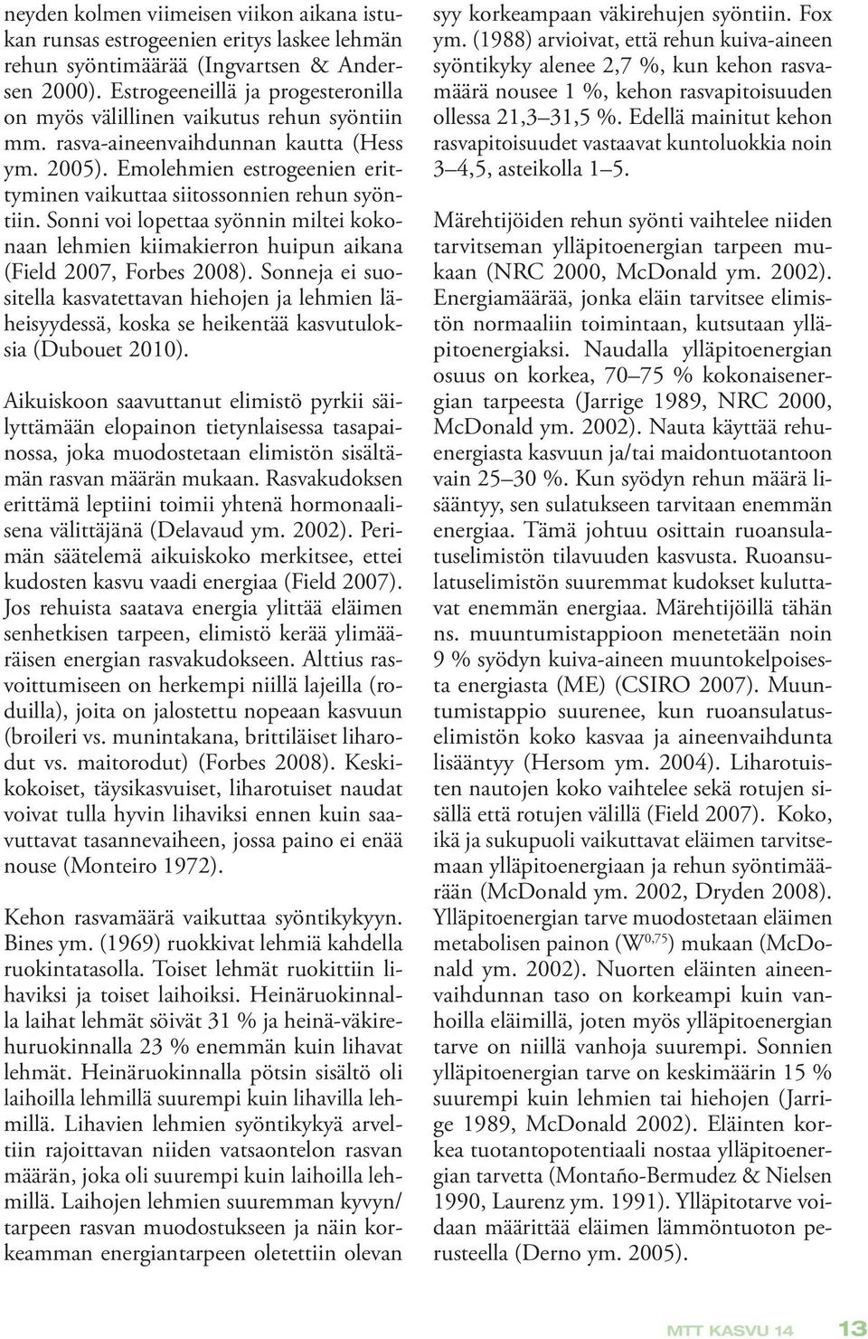 Emolehmien estrogeenien erittyminen vaikuttaa siitossonnien rehun syöntiin. Sonni voi lopettaa syönnin miltei kokonaan lehmien kiimakierron huipun aikana (Field 2007, Forbes 2008).