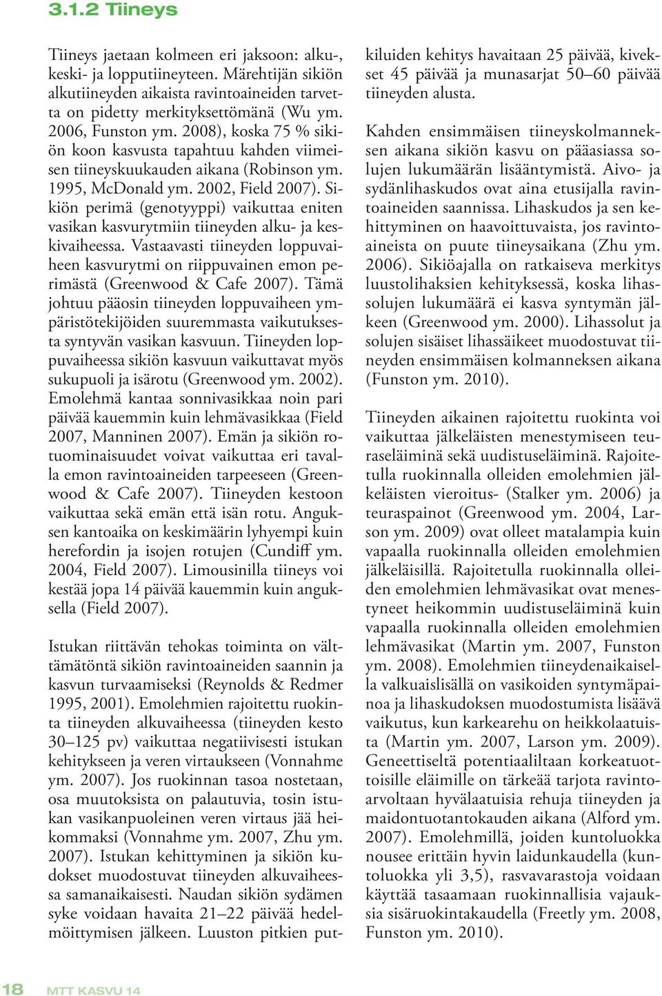 Sikiön perimä (genotyyppi) vaikuttaa eniten vasikan kasvurytmiin tiineyden alku- ja keskivaiheessa.