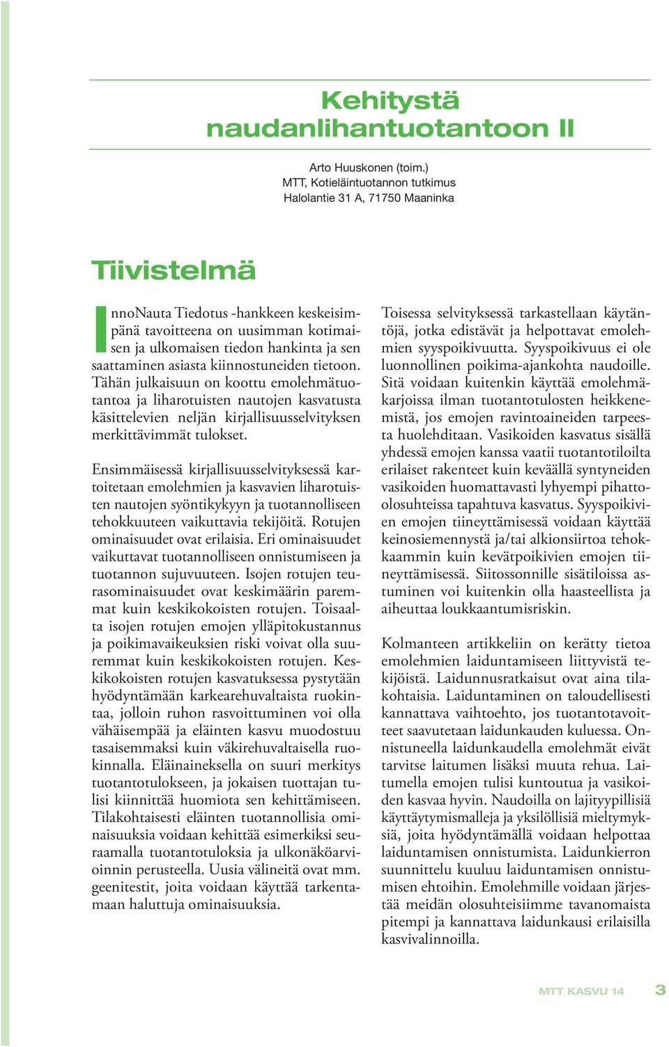 saattaminen asiasta kiinnostuneiden tietoon. Tähän julkaisuun on koottu emolehmätuotantoa ja liharotuisten nautojen kasvatusta käsittelevien neljän kirjallisuusselvityksen merkittävimmät tulokset.