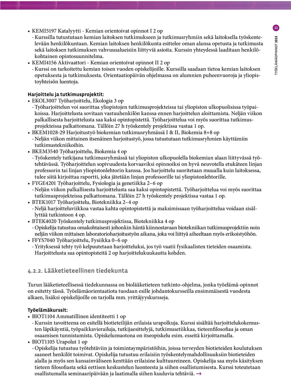 Kurssin yhteydessä laaditaan henkilökohtainen opintosuunnitelma. KEMI4156 Aktivaattori - Kemian orientoivat opinnot II 2 op - Kurssi on tarkoitettu kemian toisen vuoden opiskelijoille.