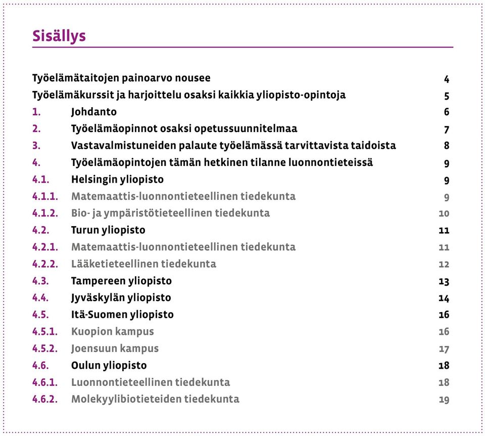 1.2. Bio- ja ympäristötieteellinen tiedekunta 10 4.2. Turun yliopisto 11 4.2.1. Matemaattis-luonnontieteellinen tiedekunta 11 4.2.2. Lääketieteellinen tiedekunta 12 4.3. Tampereen yliopisto 13 4.4. Jyväskylän yliopisto 14 4.