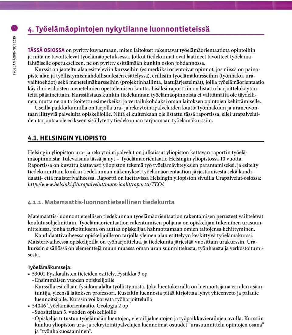 Kurssit on jaoteltu alaa esitteleviin kursseihin (esimerkiksi orientoivat opinnot, jos niissä on painopiste alan ja työllistymismahdollisuuksien esittelyssä), erillisiin työelämäkursseihin (työnhaku,