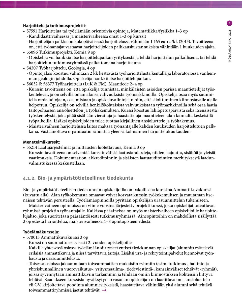 55096 Tutkimusprojekti, Kemia 9 op - Opiskelija voi hankkia itse harjoittelupaikan yrityksestä ja tehdä harjoittelun palkallisena, tai tehdä harjoittelun tutkimusryhmässä palkattomana harjoitteluna