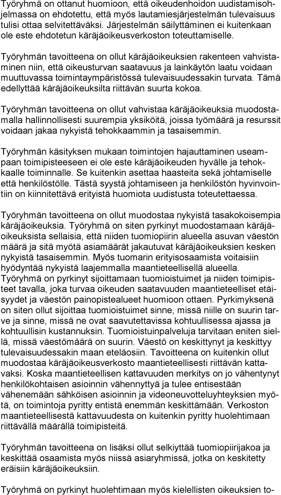 Työryhmän tavoitteena on ollut käräjäoikeuksien rakenteen vah vis tami nen niin, että oikeusturvan saatavuus ja lainkäytön laatu voi daan muut tu vas sa toimintaympäristössä tulevaisuudessakin