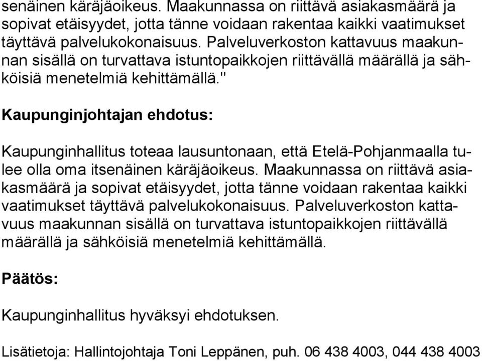 " Kaupunginjohtajan ehdotus: Kaupunginhallitus toteaa lausuntonaan, että Etelä-Pohjanmaalla tulee olla oma itsenäinen käräjäoikeus.