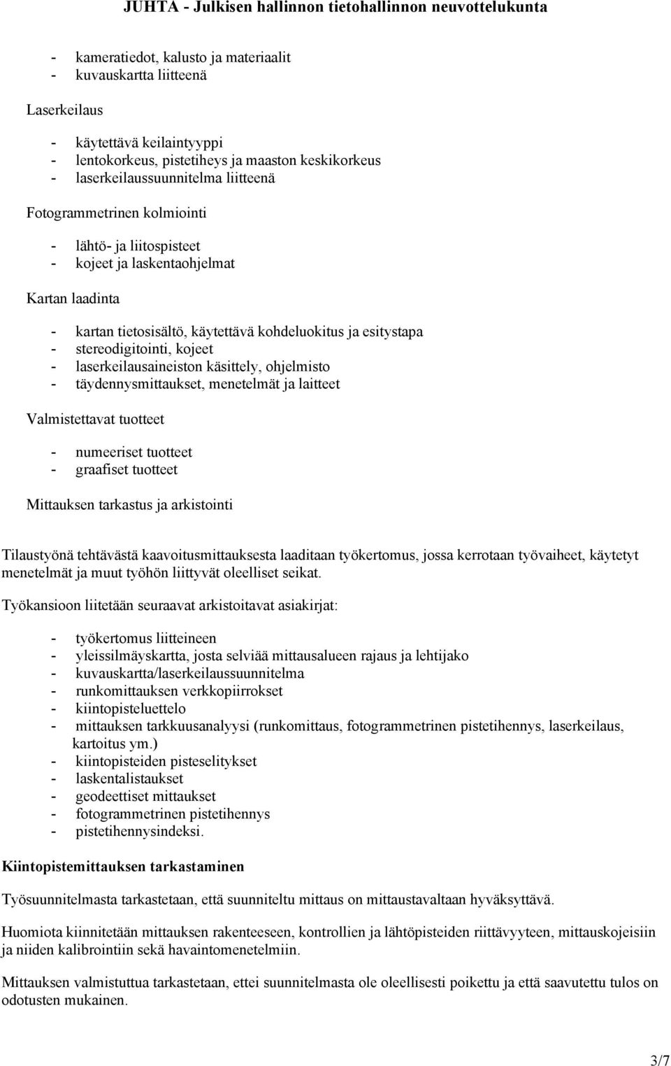 laserkeilausaineiston käsittely, ohjelmisto - täydennysmittaukset, menetelmät ja laitteet Valmistettavat tuotteet - numeeriset tuotteet - graafiset tuotteet Mittauksen tarkastus ja arkistointi