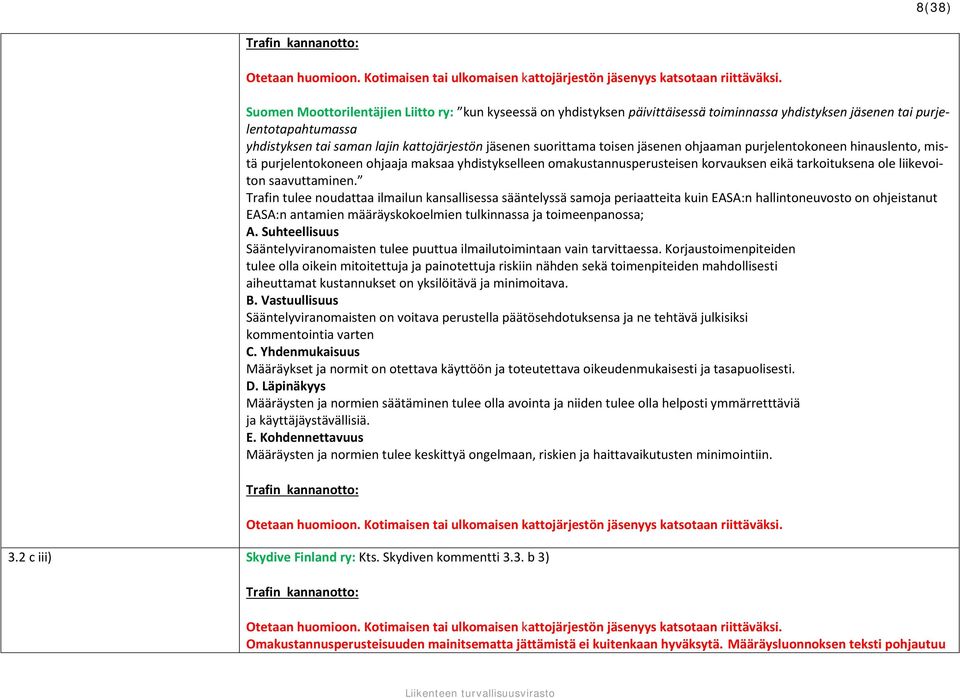 toisen jäsenen ohjaaman purjelentokoneen hinauslento, mistä purjelentokoneen ohjaaja maksaa yhdistykselleen omakustannusperusteisen korvauksen eikä tarkoituksena ole liikevoiton saavuttaminen.