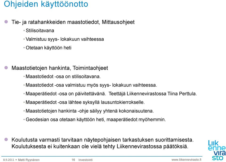 Teettäjä Liikennevirastossa Tiina Perttula. Maaperätiedot -osa lähtee syksyllä lausuntokierrokselle. Maastotietojen hankinta -ohje säilyy yhtenä kokonaisuutena.