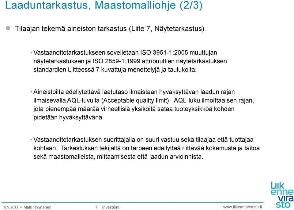 Aineistoilta edellytettävä laatutaso ilmaistaan hyväksyttävän laadun rajan ilmaisevalla AQL-luvulla (Acceptable quality limit).