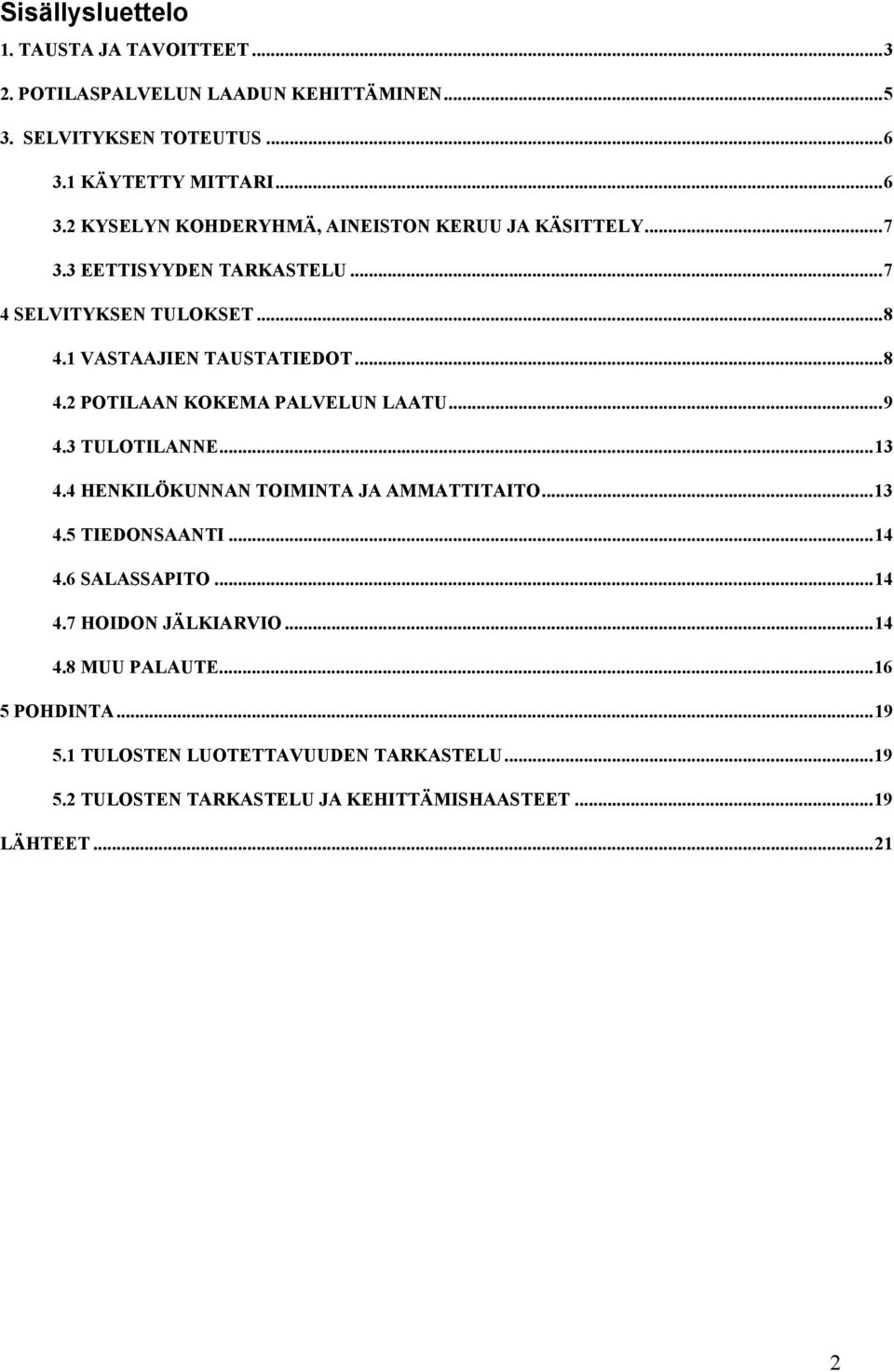 1 VASTAAJIEN TAUSTATIEDOT...8 4.2 POTILAAN KOKEMA PALVELUN LAATU...9 4.3 TULOTILANNE...13 4.4 HENKILÖKUNNAN TOIMINTA JA AMMATTITAITO...13 4.5 TIEDONSAANTI.