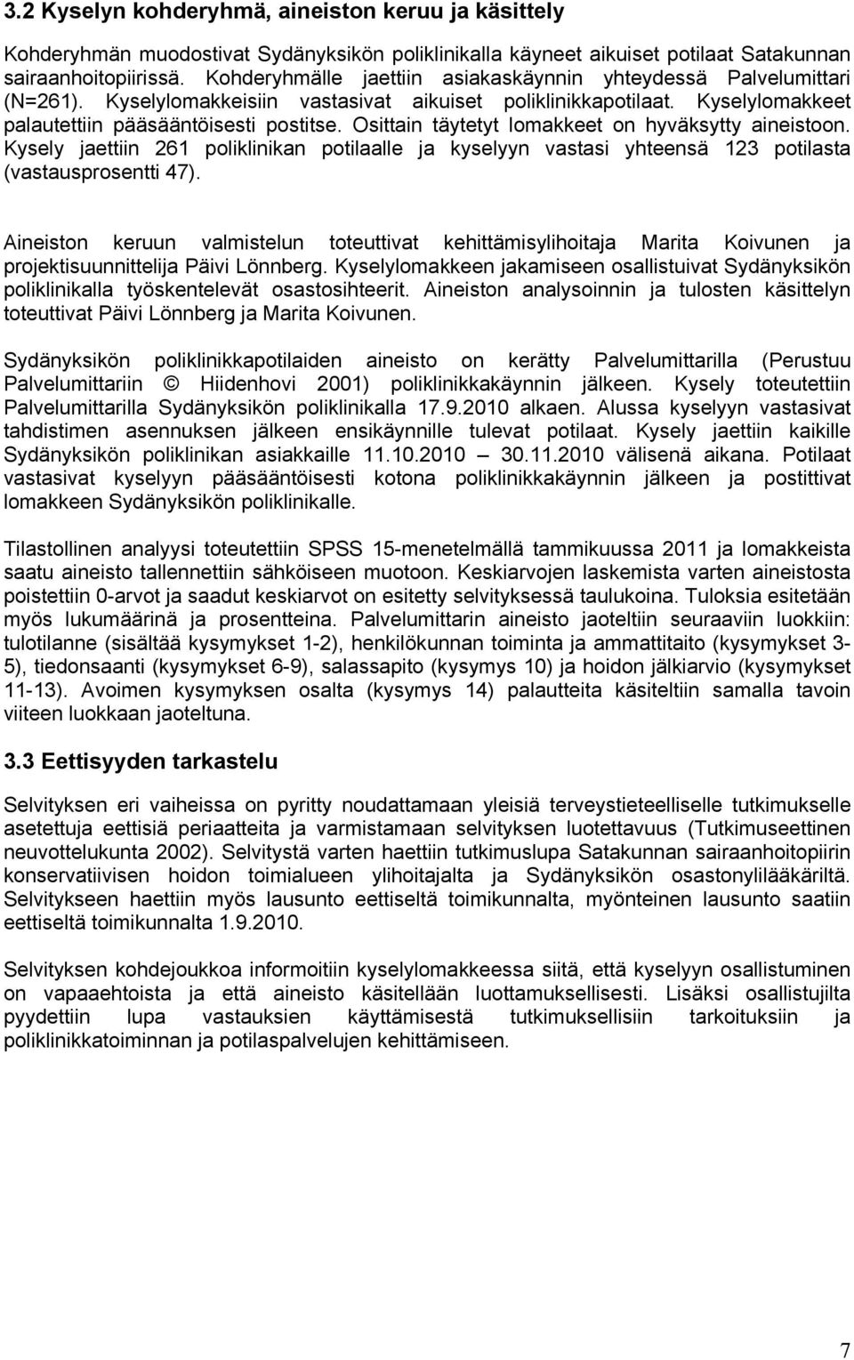 Osittain täytetyt lomakkeet on hyväksytty aineistoon. Kysely jaettiin 261 poliklinikan potilaalle ja kyselyyn vastasi yhteensä 123 potilasta (vastausprosentti 47).