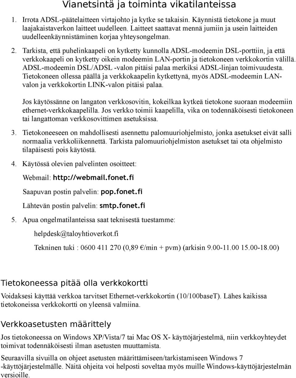 Tarkista, että puhelinkaapeli on kytketty kunnolla ADSL-modeemin DSL-porttiin, ja että verkkokaapeli on kytketty oikein modeemin LAN-portin ja tietokoneen verkkokortin välillä.