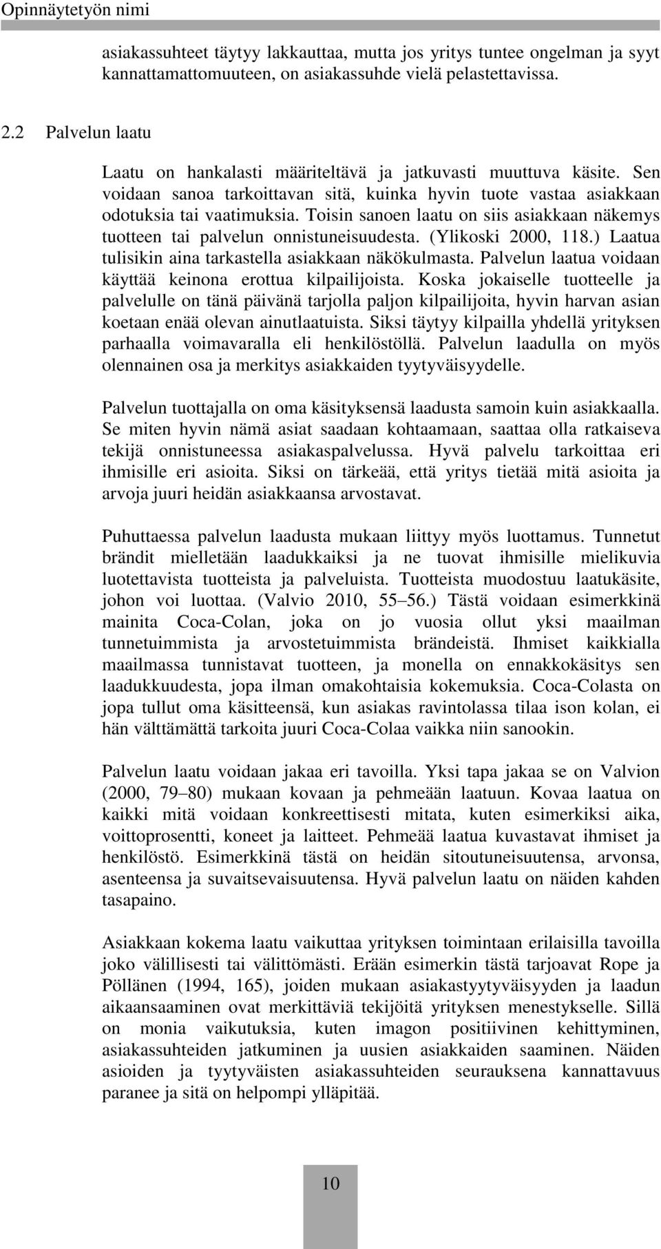 Toisin sanoen laatu on siis asiakkaan näkemys tuotteen tai palvelun onnistuneisuudesta. (Ylikoski 2000, 118.) Laatua tulisikin aina tarkastella asiakkaan näkökulmasta.