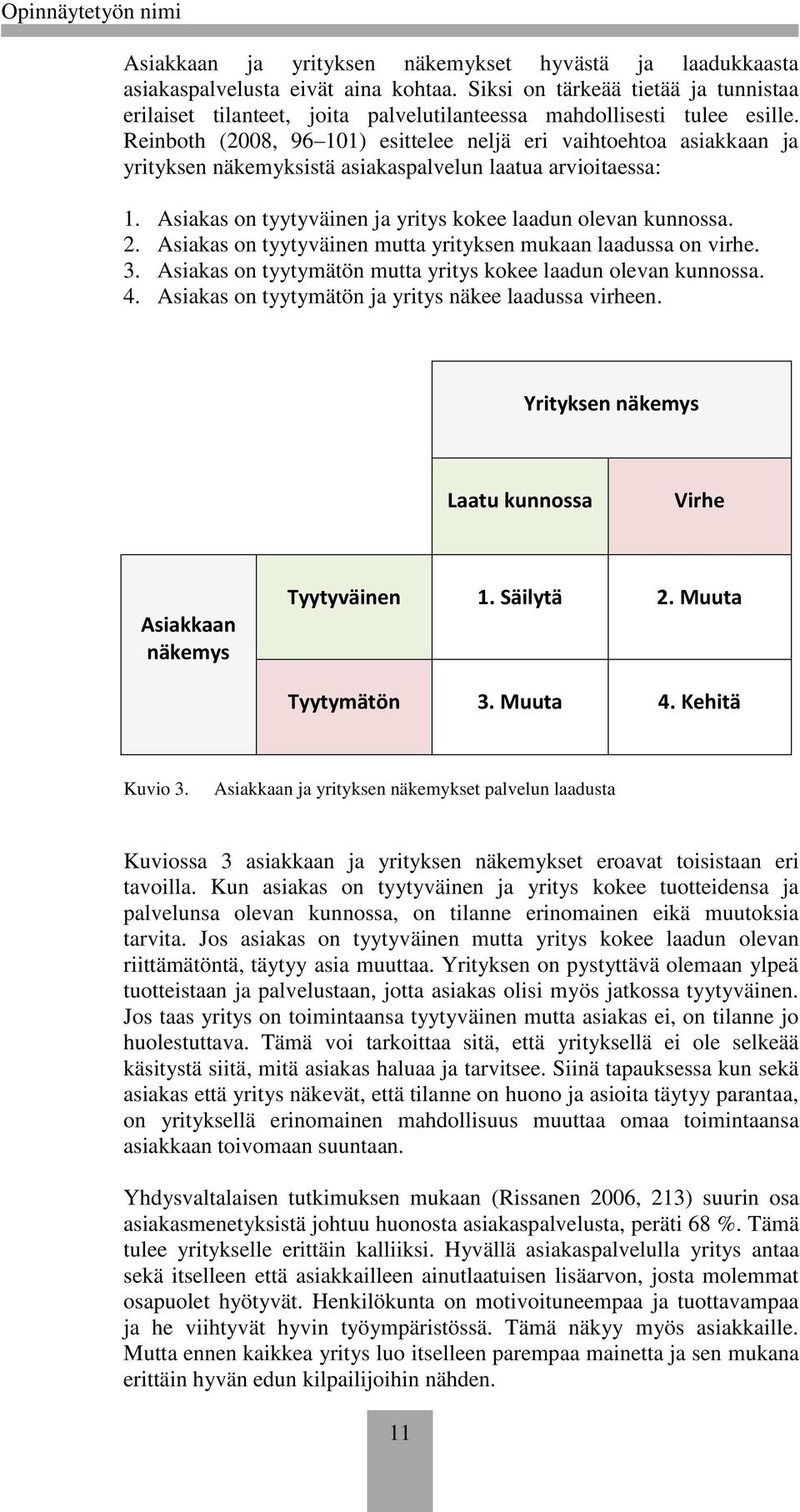 Reinboth (2008, 96 101) esittelee neljä eri vaihtoehtoa asiakkaan ja yrityksen näkemyksistä asiakaspalvelun laatua arvioitaessa: 1. Asiakas on tyytyväinen ja yritys kokee laadun olevan kunnossa. 2.