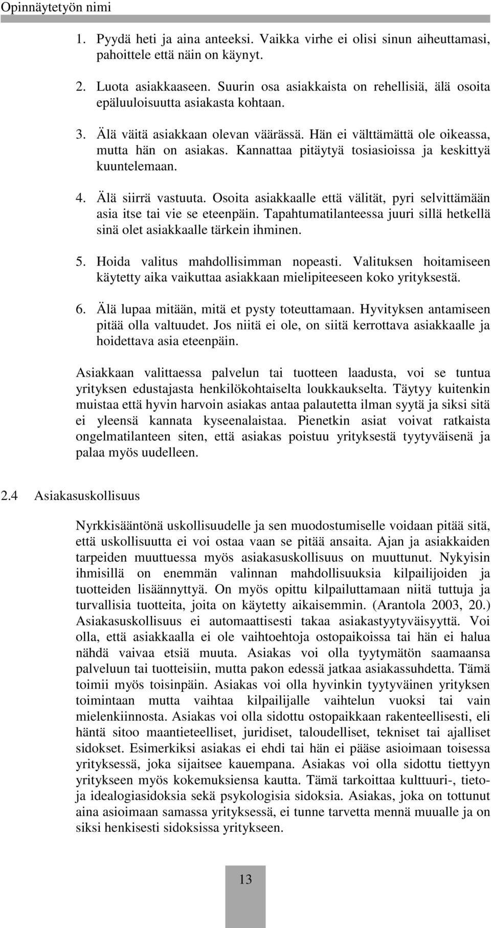 Kannattaa pitäytyä tosiasioissa ja keskittyä kuuntelemaan. 4. Älä siirrä vastuuta. Osoita asiakkaalle että välität, pyri selvittämään asia itse tai vie se eteenpäin.