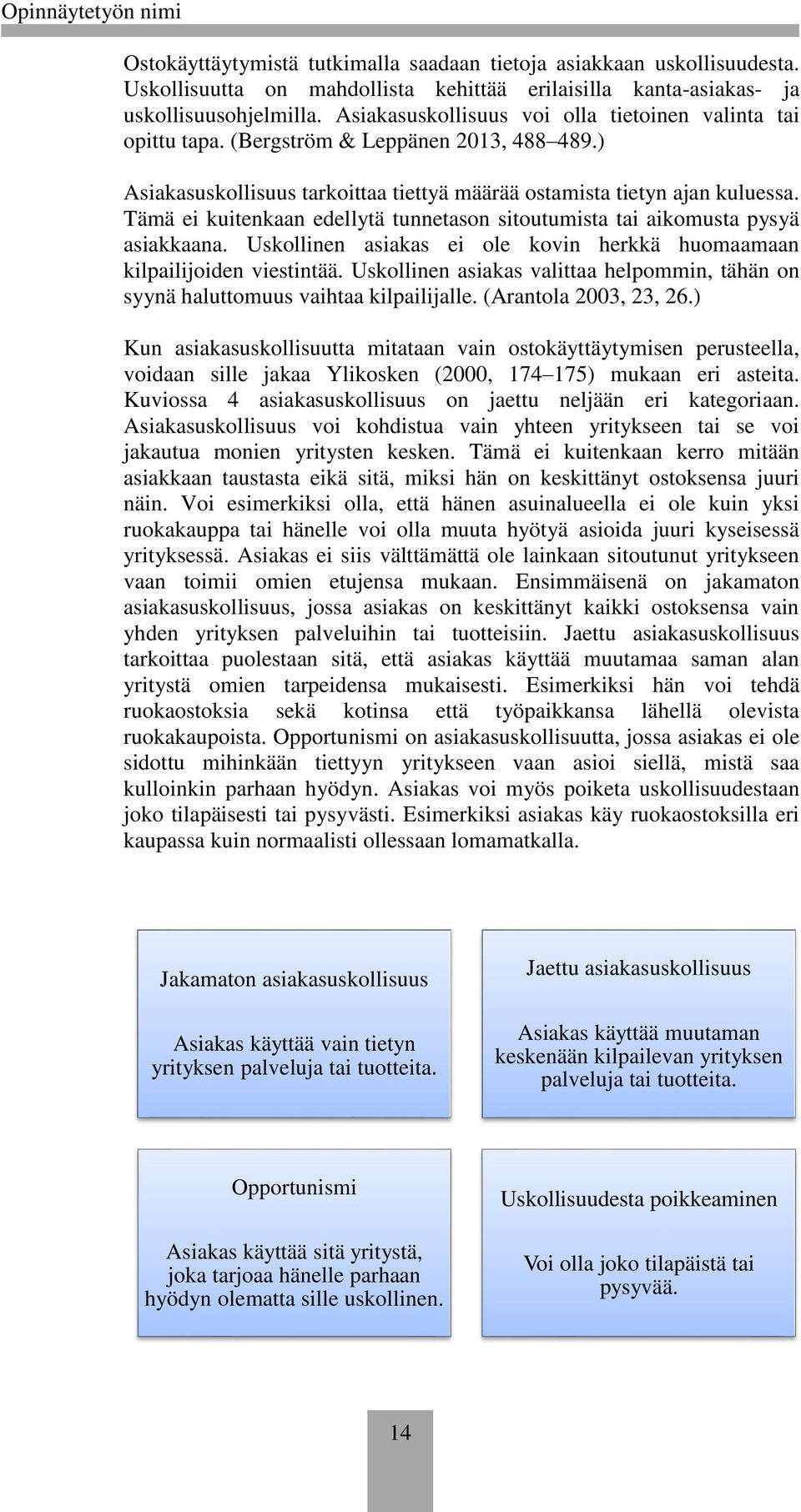 Tämä ei kuitenkaan edellytä tunnetason sitoutumista tai aikomusta pysyä asiakkaana. Uskollinen asiakas ei ole kovin herkkä huomaamaan kilpailijoiden viestintää.