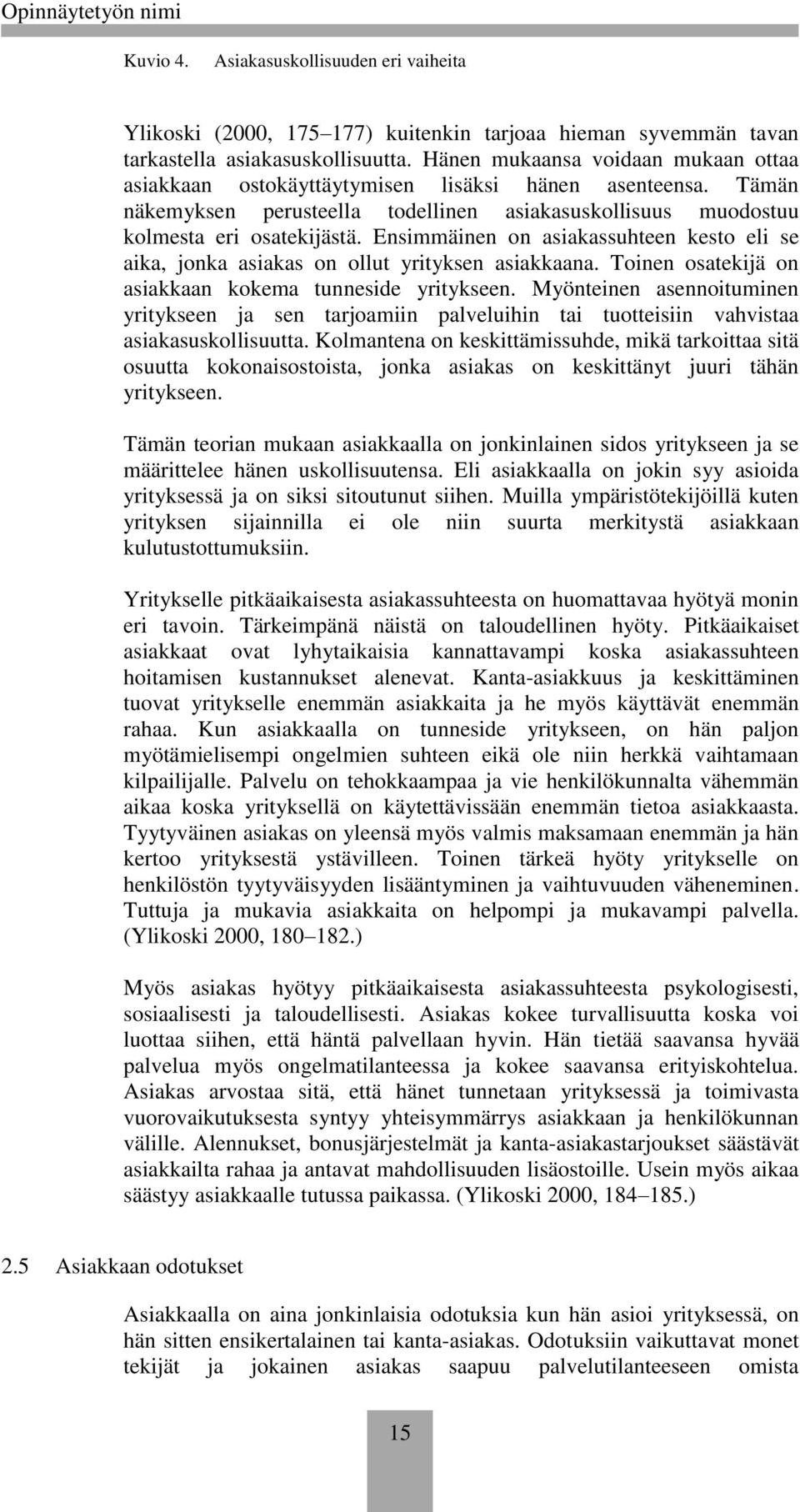 Ensimmäinen on asiakassuhteen kesto eli se aika, jonka asiakas on ollut yrityksen asiakkaana. Toinen osatekijä on asiakkaan kokema tunneside yritykseen.