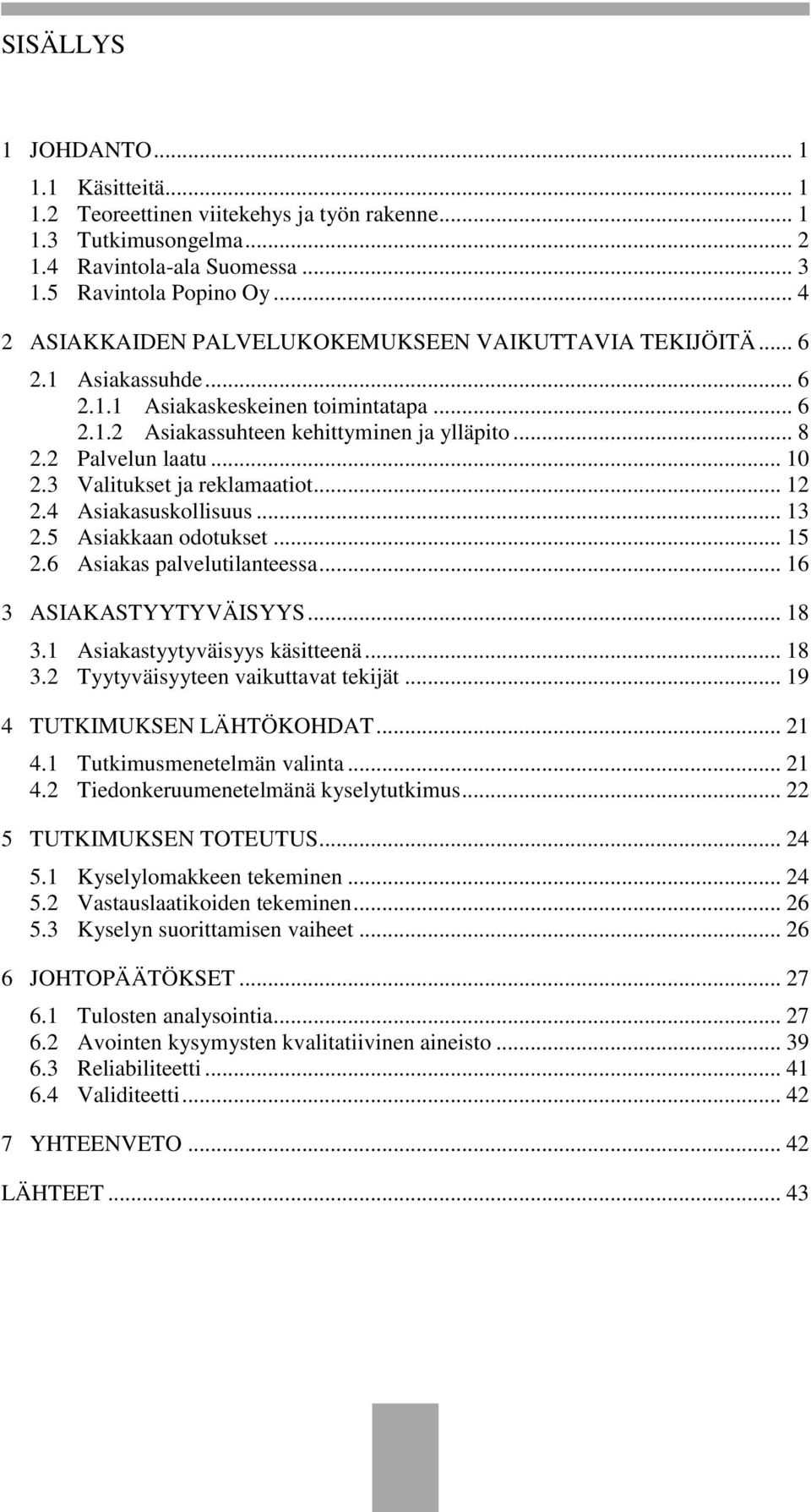 .. 10 2.3 Valitukset ja reklamaatiot... 12 2.4 Asiakasuskollisuus... 13 2.5 Asiakkaan odotukset... 15 2.6 Asiakas palvelutilanteessa... 16 3 ASIAKASTYYTYVÄISYYS... 18 3.