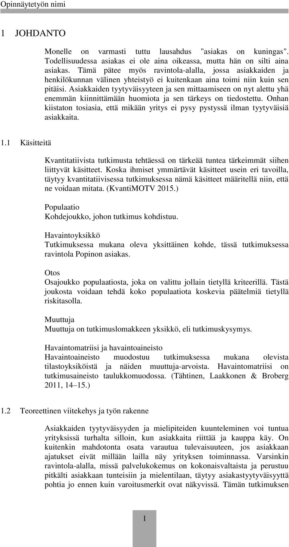 Asiakkaiden tyytyväisyyteen ja sen mittaamiseen on nyt alettu yhä enemmän kiinnittämään huomiota ja sen tärkeys on tiedostettu.