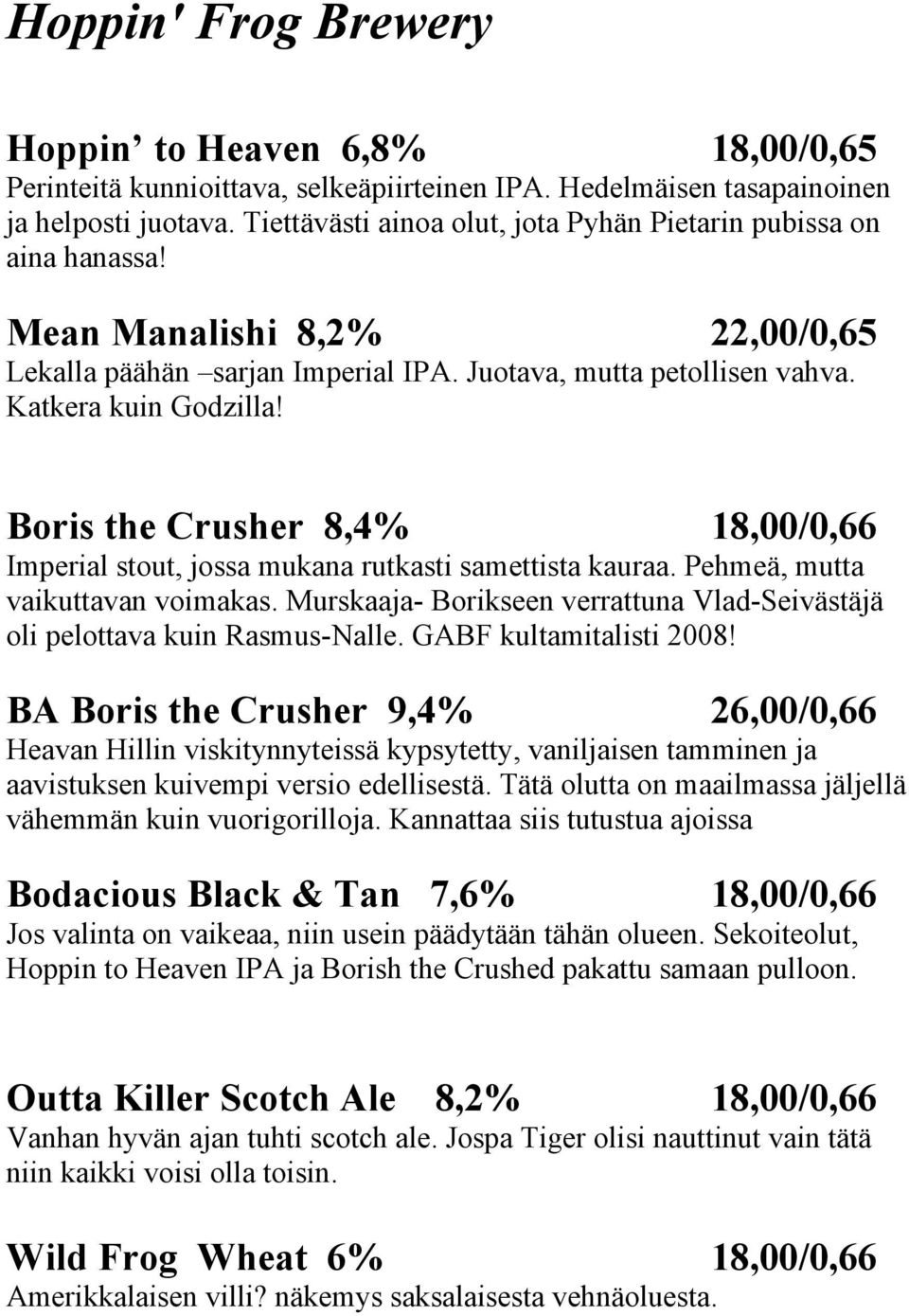 Boris the Crusher 8,4% 18,00/0,66 Imperial stout, jossa mukana rutkasti samettista kauraa. Pehmeä, mutta vaikuttavan voimakas.