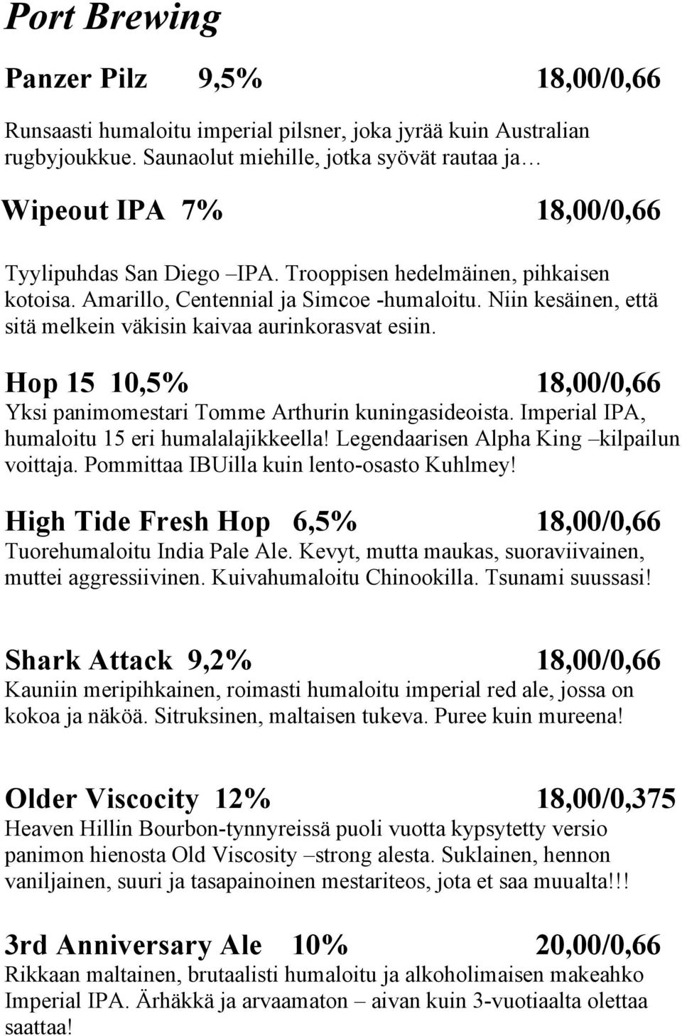 Niin kesäinen, että sitä melkein väkisin kaivaa aurinkorasvat esiin. Hop 15 10,5% 18,00/0,66 Yksi panimomestari Tomme Arthurin kuningasideoista. Imperial IPA, humaloitu 15 eri humalalajikkeella!