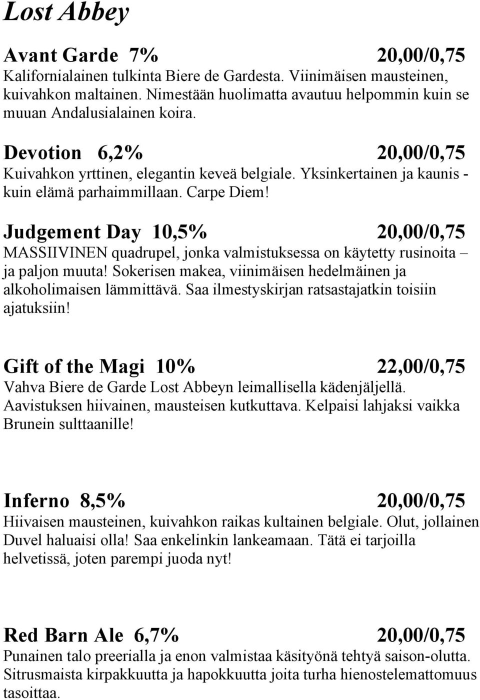 Carpe Diem! Judgement Day 10,5% 20,00/0,75 MASSIIVINEN quadrupel, jonka valmistuksessa on käytetty rusinoita ja paljon muuta! Sokerisen makea, viinimäisen hedelmäinen ja alkoholimaisen lämmittävä.