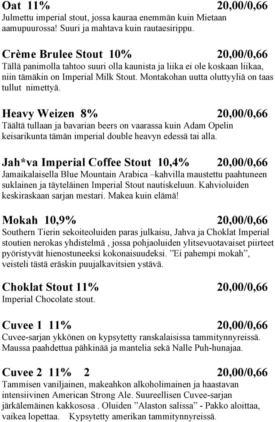 Heavy Weizen 8% 20,00/0,66 Täältä tullaan ja bavarian beers on vaarassa kuin Adam Opelin keisarikunta tämän imperial double heavyn edessä tai alla.