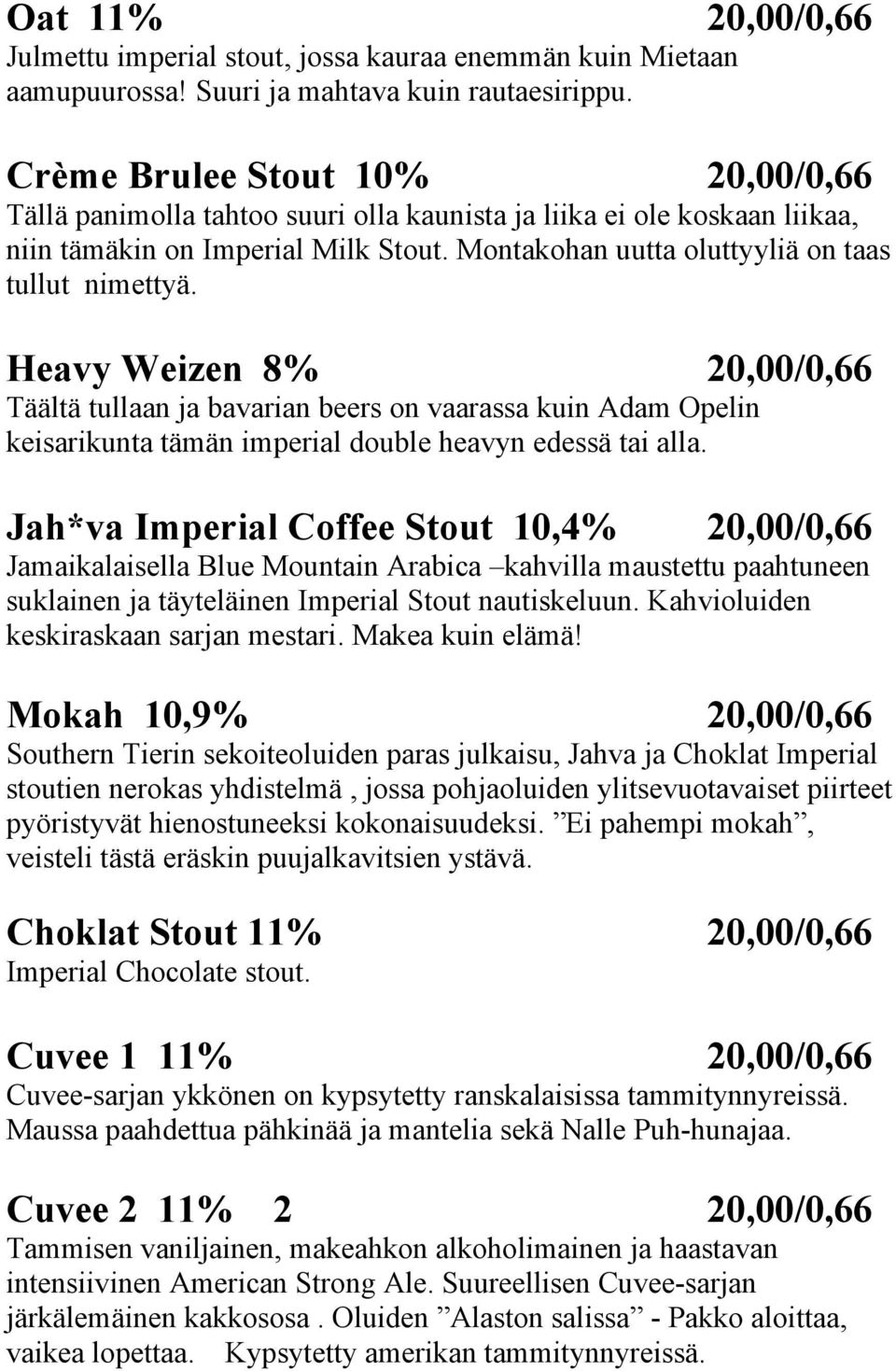 Heavy Weizen 8% 20,00/0,66 Täältä tullaan ja bavarian beers on vaarassa kuin Adam Opelin keisarikunta tämän imperial double heavyn edessä tai alla.