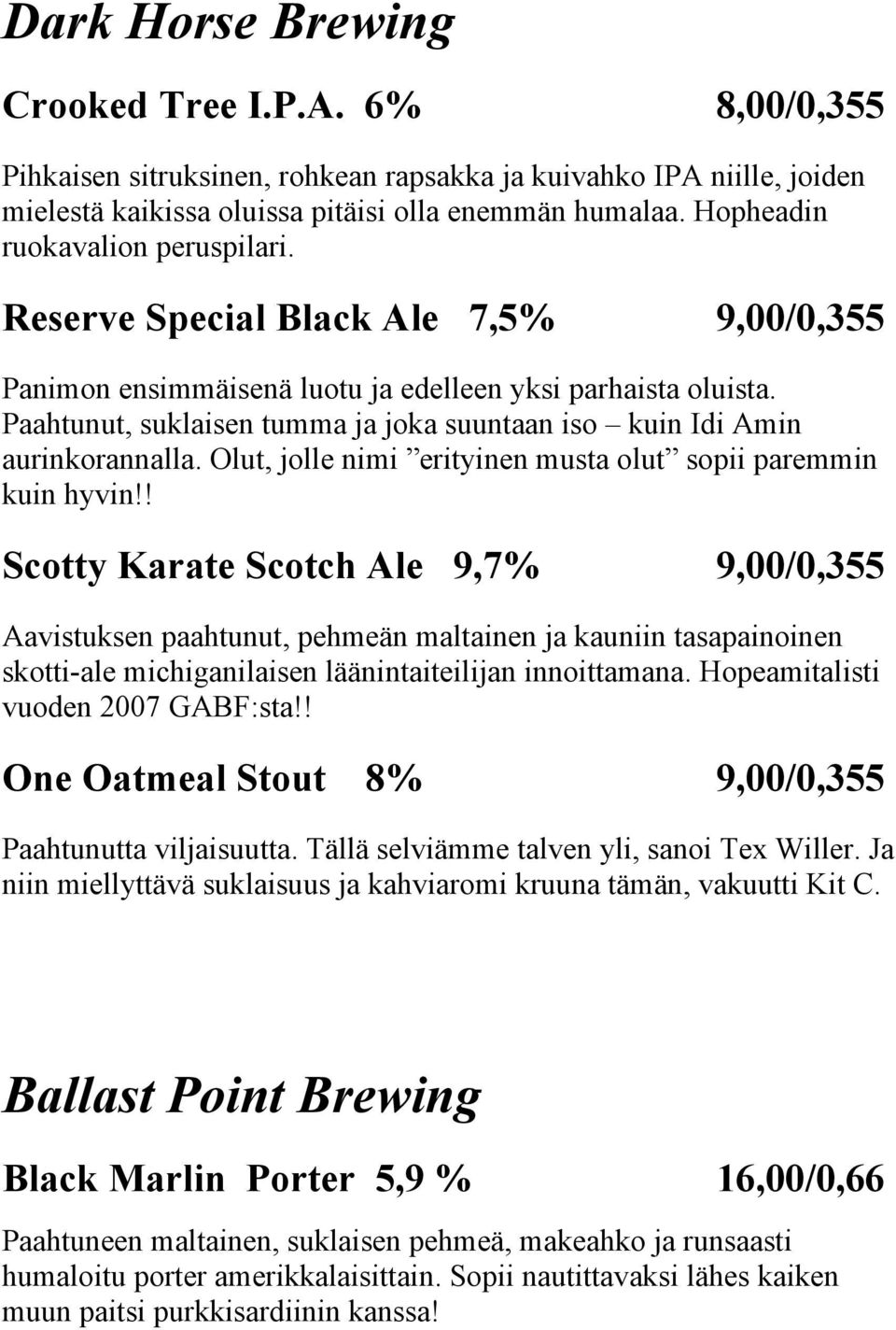 Paahtunut, suklaisen tumma ja joka suuntaan iso kuin Idi Amin aurinkorannalla. Olut, jolle nimi erityinen musta olut sopii paremmin kuin hyvin!