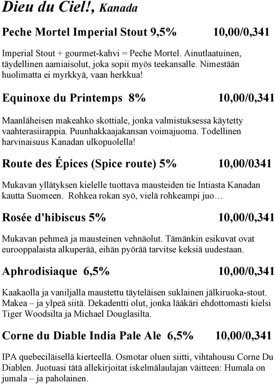 Todellinen harvinaisuus Kanadan ulkopuolella! Route des Épices (Spice route) 5% 10,00/0341 Mukavan yllätyksen kielelle tuottava mausteiden tie Intiasta Kanadan kautta Suomeen.