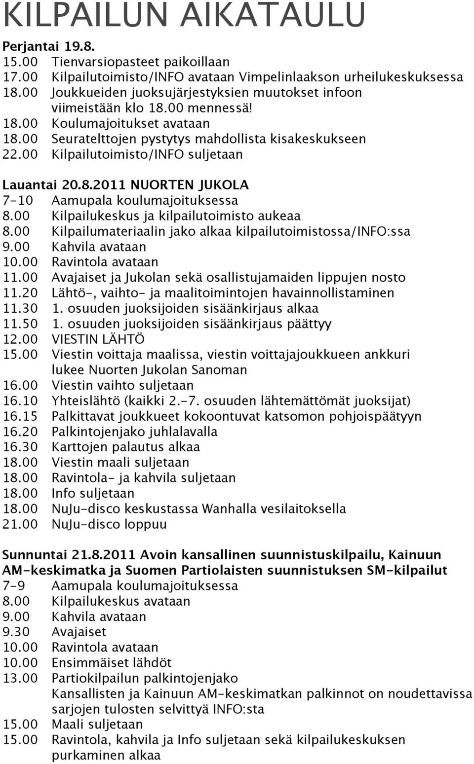 00 Kilpailutoimisto/INFO suljetaan Lauantai 20.8.2011 NUORTEN JUKOLA 7-10 Aamupala koulumajoituksessa 8.00 Kilpailukeskus ja kilpailutoimisto aukeaa 8.