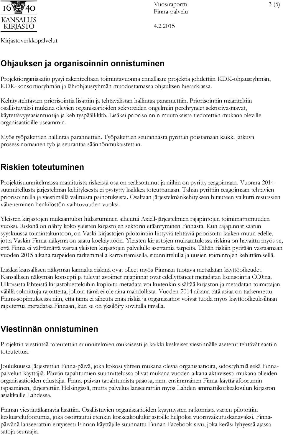 Priorisointiin määriteltiin osallistuvaksi mukana olevien organisaatioiden sektoreiden ongelmiin perehtyneet sektorivastaavat, käytettävyysasiantuntija ja kehityspäällikkö.