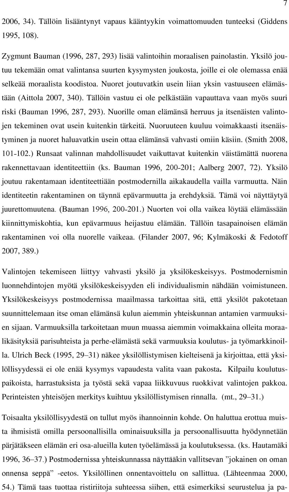 Nuoret joutuvatkin usein liian yksin vastuuseen elämästään (Aittola 2007, 340). Tällöin vastuu ei ole pelkästään vapauttava vaan myös suuri riski (Bauman 1996, 287, 293).