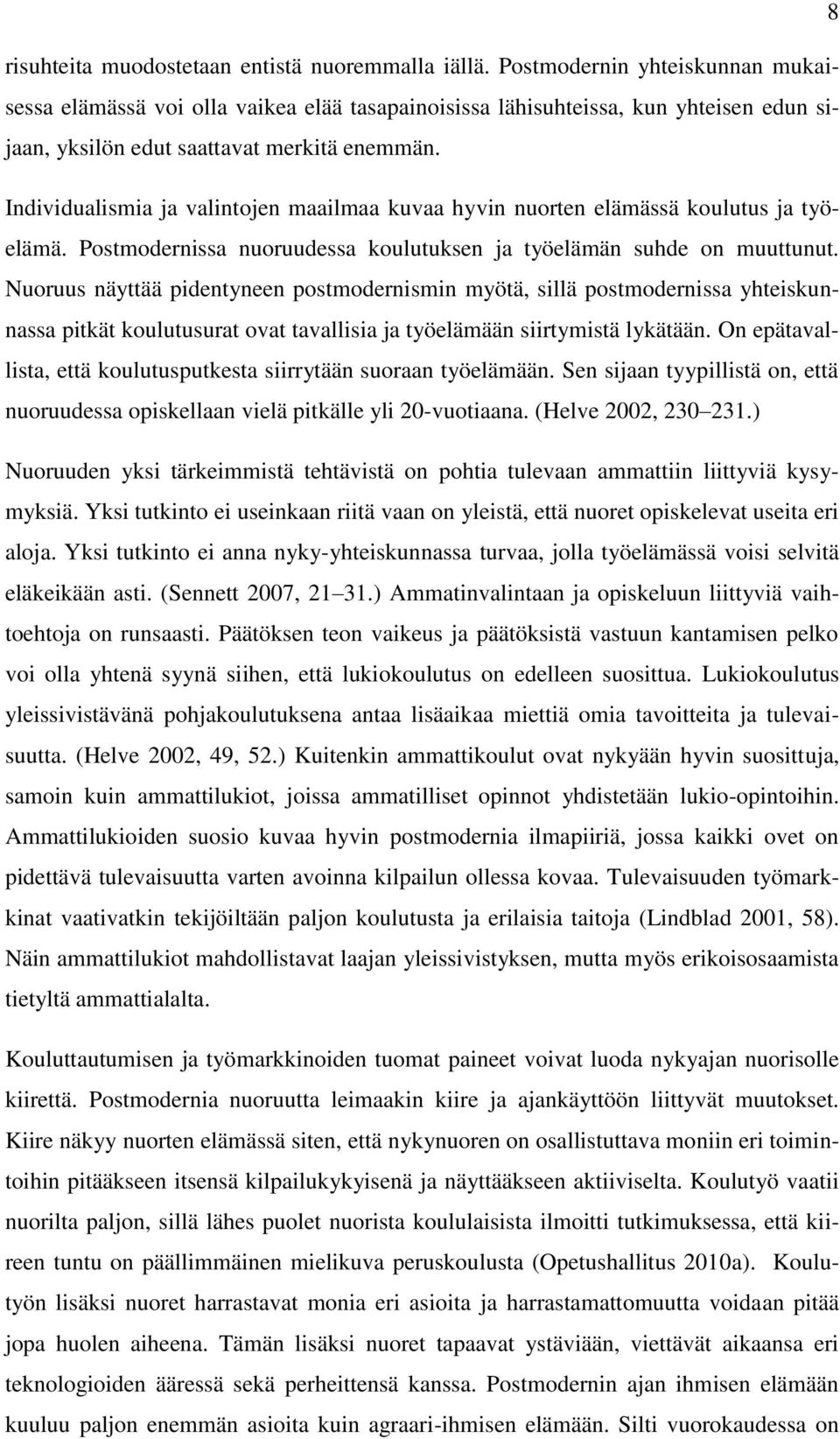 Individualismia ja valintojen maailmaa kuvaa hyvin nuorten elämässä koulutus ja työelämä. Postmodernissa nuoruudessa koulutuksen ja työelämän suhde on muuttunut.