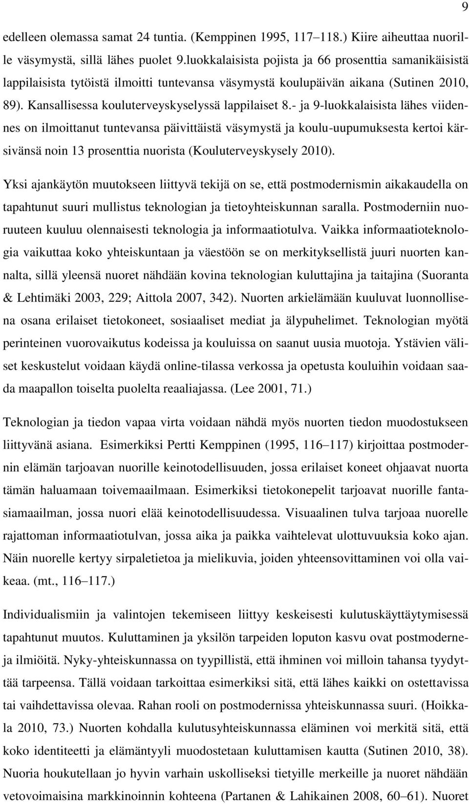 - ja 9-luokkalaisista lähes viidennes on ilmoittanut tuntevansa päivittäistä väsymystä ja koulu-uupumuksesta kertoi kärsivänsä noin 13 prosenttia nuorista (Kouluterveyskysely 2010).